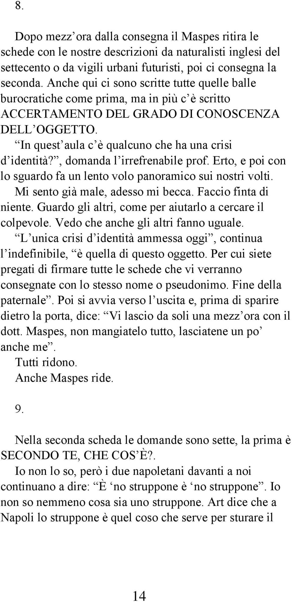 , domanda l irrefrenabile prof. Erto, e poi con lo sguardo fa un lento volo panoramico sui nostri volti. Mi sento già male, adesso mi becca. Faccio finta di niente.