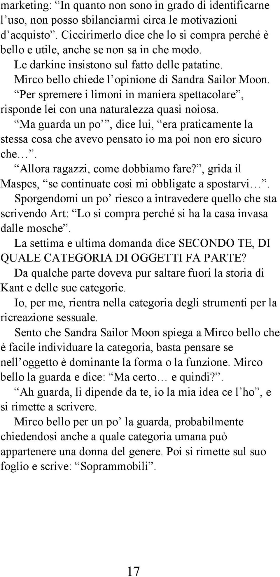 Per spremere i limoni in maniera spettacolare, risponde lei con una naturalezza quasi noiosa. Ma guarda un po, dice lui, era praticamente la stessa cosa che avevo pensato io ma poi non ero sicuro che.