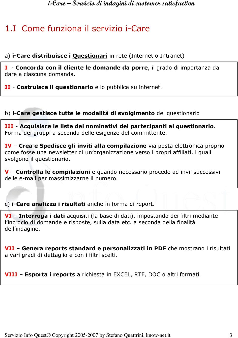 b) i-care gestisce tutte le modalità di svolgimento del questionario III - Acquisisce le liste dei nominativi dei partecipanti al questionario.