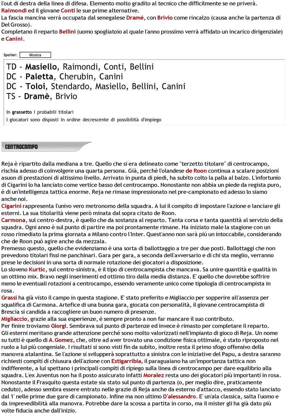 Completano il reparto Bellini (uomo spogliatoio al quale l'anno prossimo verrà affidato un incarico dirigenziale) e Canini.