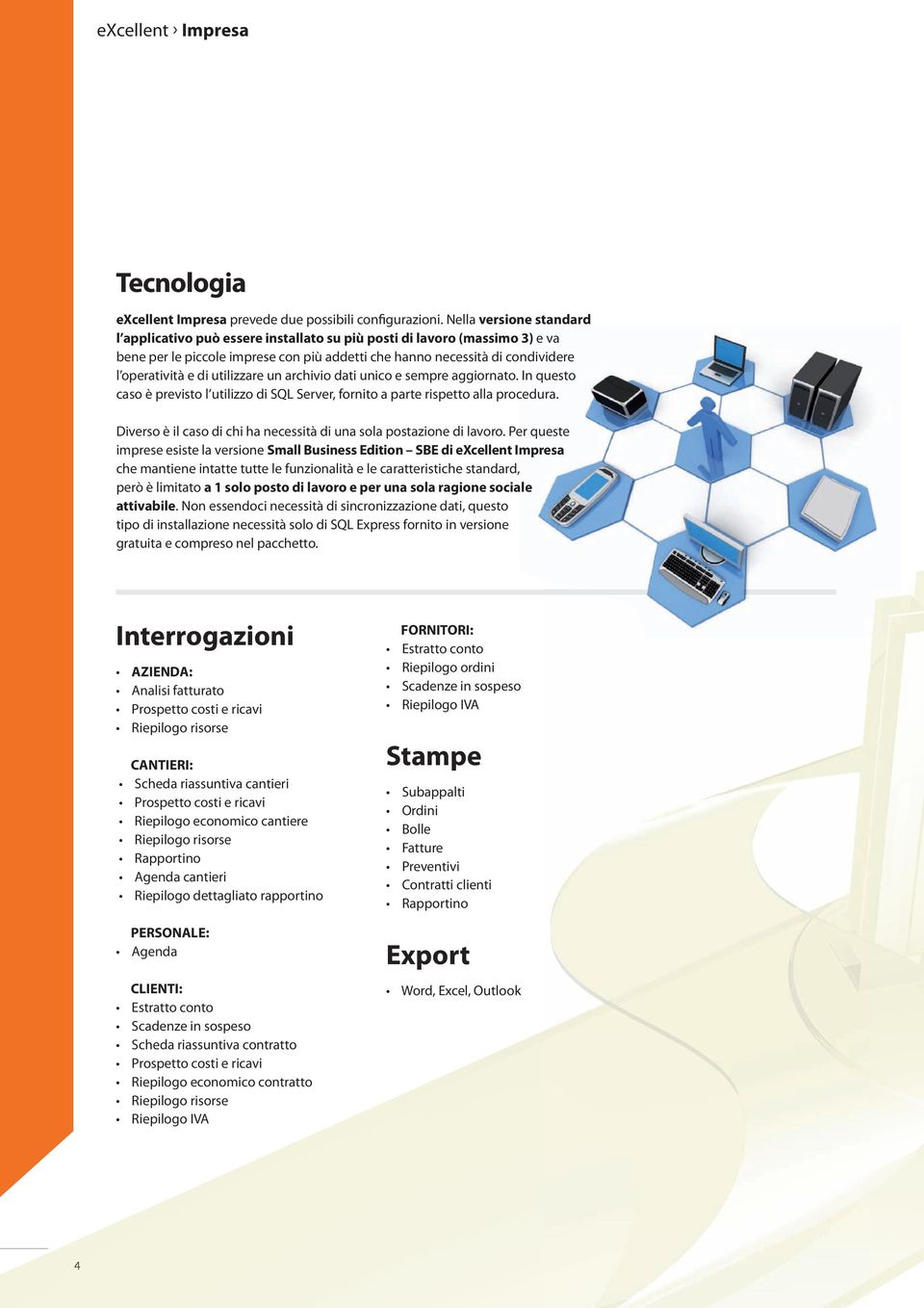 utilizzare un archivio dati unico e sempre aggiornato. In questo caso è previsto l utilizzo di SQL Server, fornito a parte rispetto alla procedura.