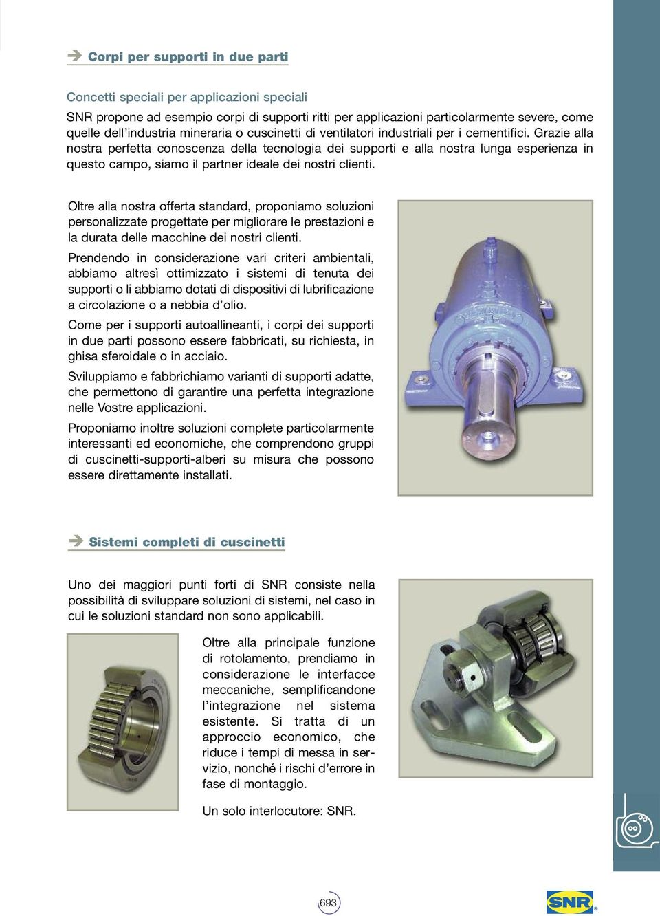 Grazie alla nostra perfetta conoscenza della tecnologia dei supporti e alla nostra lunga esperienza in questo campo, siamo il partner ideale dei nostri clienti.