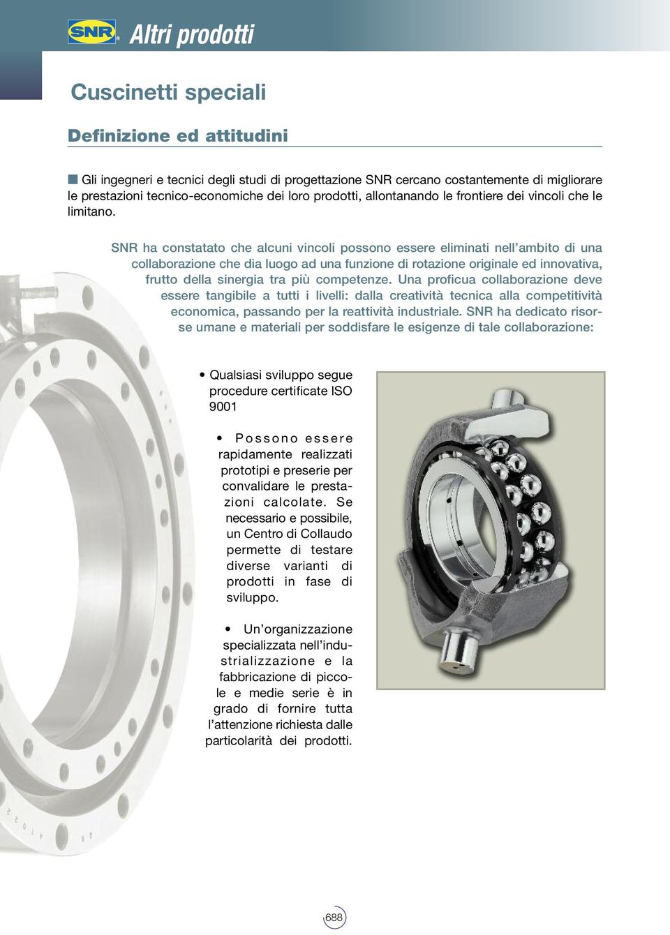 SNR ha constatato che alcuni vincoli possono essere eliminati nell ambito di una collaborazione che dia luogo ad una funzione di rotazione originale ed innovativa, frutto della sinergia tra più