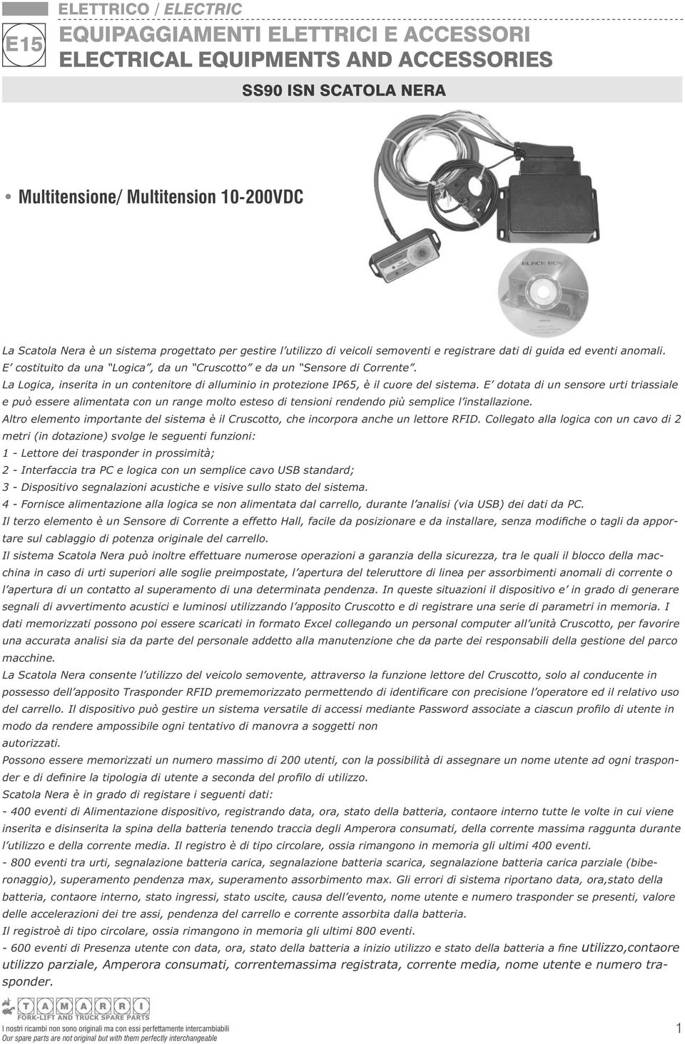 E dotata di un sensore urti triassiale e può essere alimentata con un range molto esteso di tensioni rendendo più semplice l installazione.