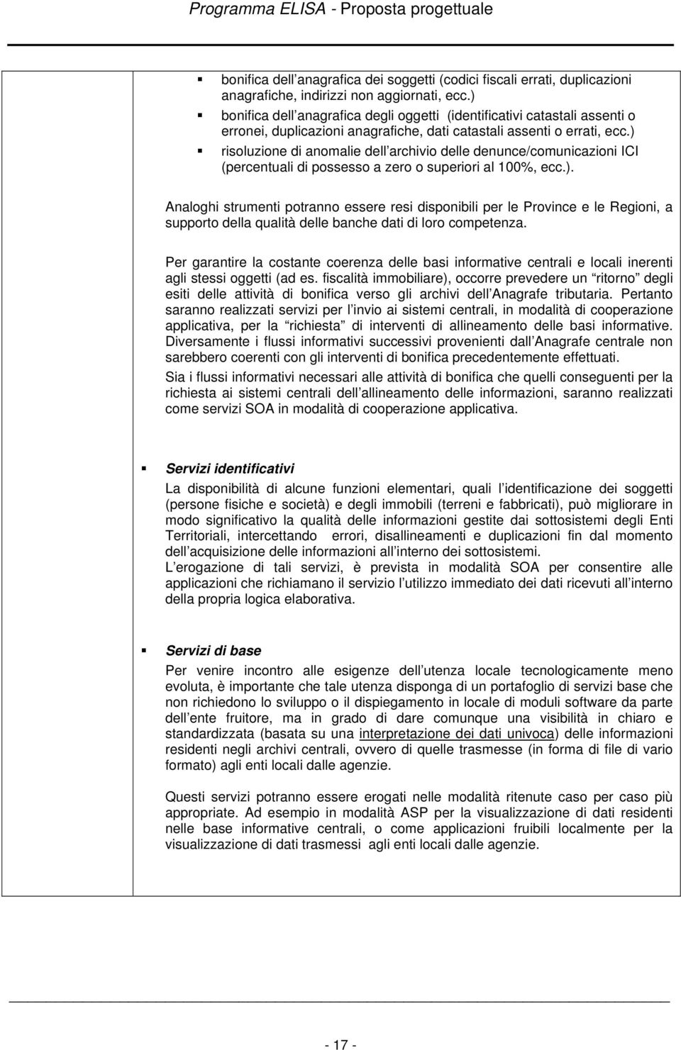 ) risoluzione di anomalie dell archivio delle denunce/comunicazioni ICI (percentuali di possesso a zero o superiori al 100%, ecc.). Analoghi strumenti potranno essere resi disponibili per le Province e le Regioni, a supporto della qualità delle banche dati di loro competenza.