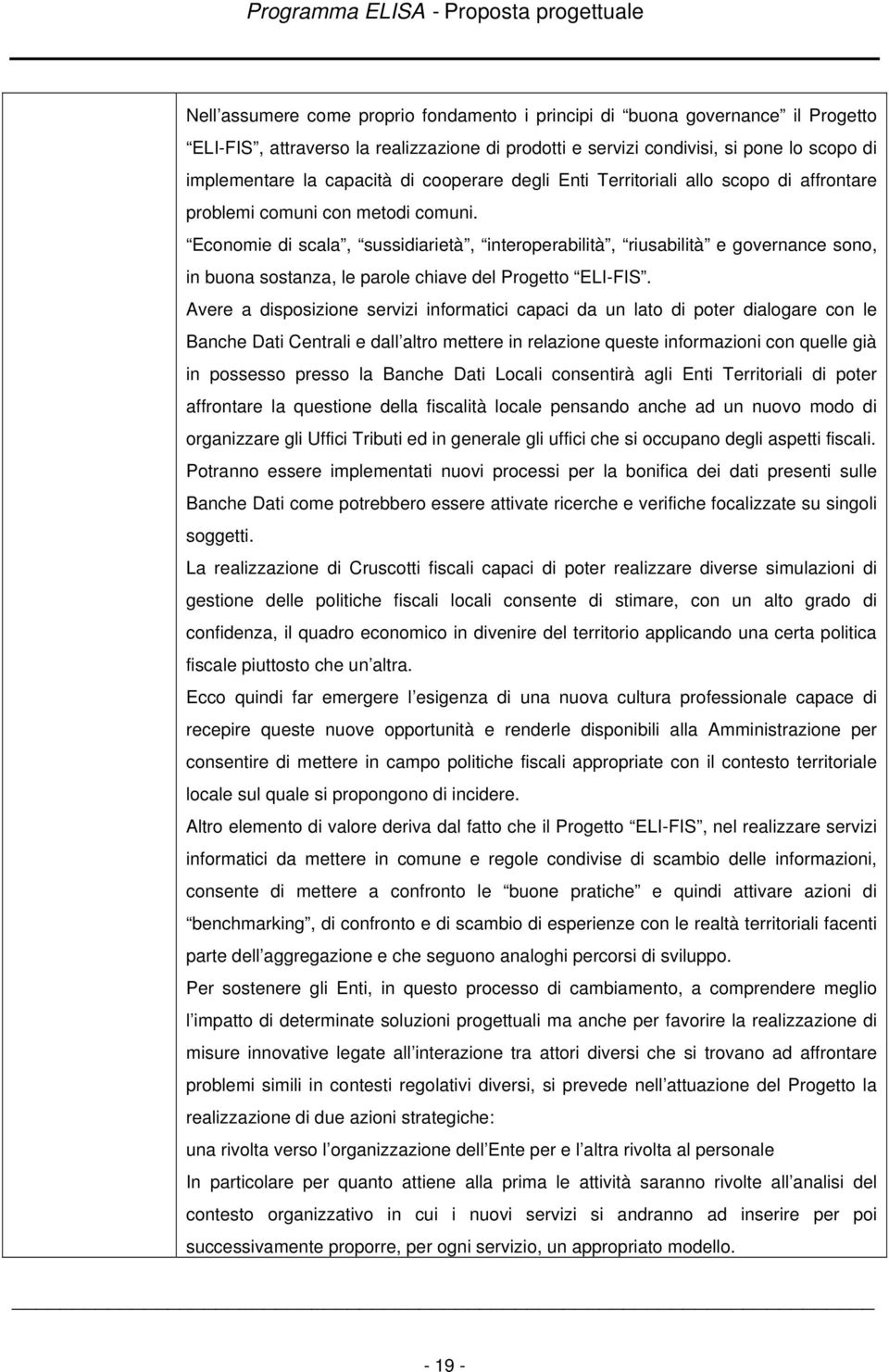 Economie di scala, sussidiarietà, interoperabilità, riusabilità e governance sono, in buona sostanza, le parole chiave del Progetto ELI-FIS.