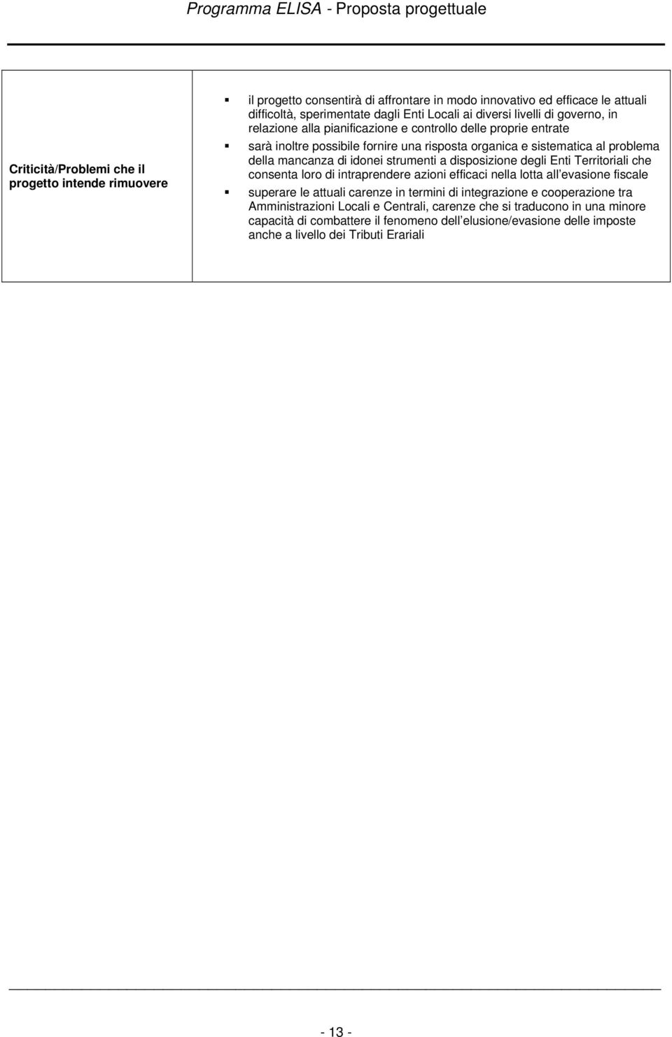 a disposizione degli Enti Territoriali che consenta loro di intraprendere azioni efficaci nella lotta all evasione fiscale superare le attuali carenze in termini di integrazione e cooperazione