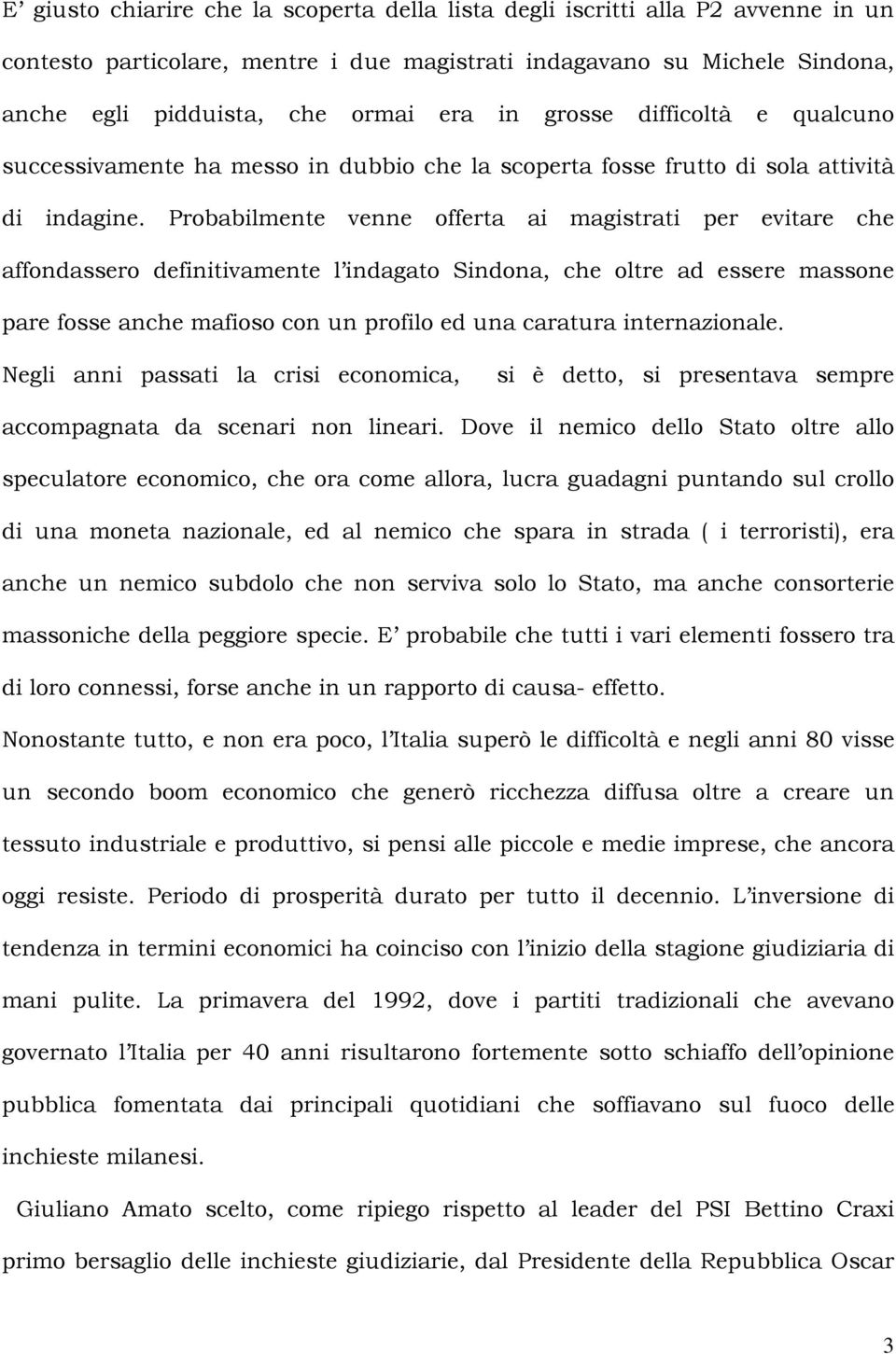 Probabilmente venne offerta ai magistrati per evitare che affondassero definitivamente l indagato Sindona, che oltre ad essere massone pare fosse anche mafioso con un profilo ed una caratura