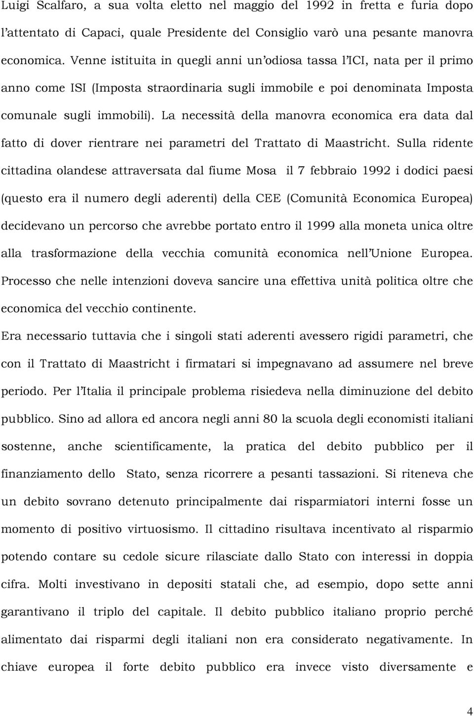 La necessità della manovra economica era data dal fatto di dover rientrare nei parametri del Trattato di Maastricht.