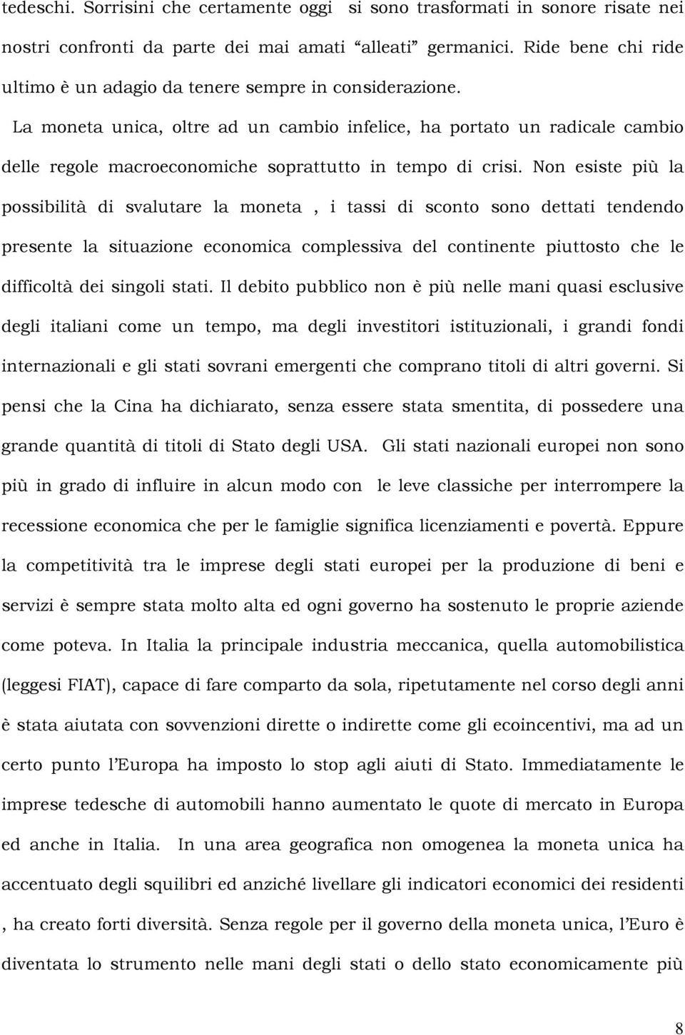 La moneta unica, oltre ad un cambio infelice, ha portato un radicale cambio delle regole macroeconomiche soprattutto in tempo di crisi.