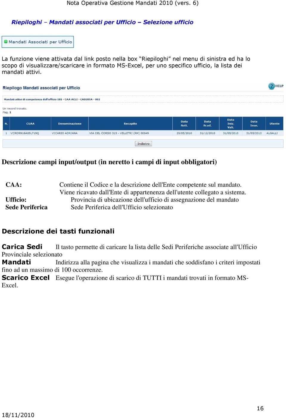 Descrizione campi input/output (in neretto i campi di input obbligatori) CAA: Ufficio: Sede Periferica Contiene il Codice e la descrizione dell'ente competente sul mandato.