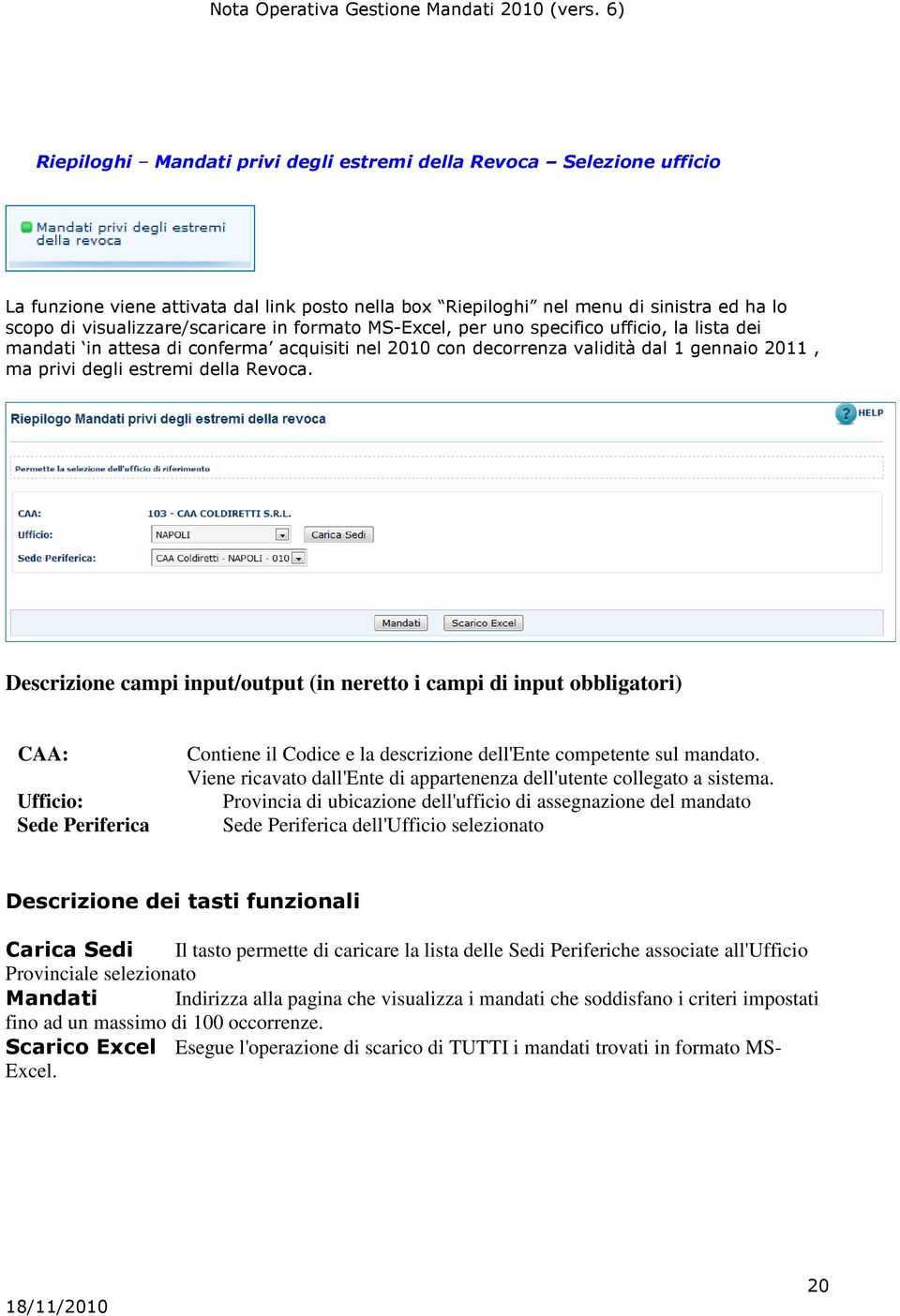 Descrizione campi input/output (in neretto i campi di input obbligatori) CAA: Ufficio: Sede Periferica Contiene il Codice e la descrizione dell'ente competente sul mandato.