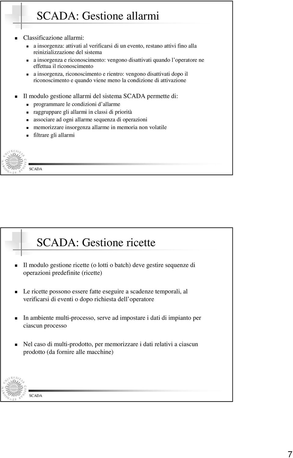 modulo gestione allarmi del sistema permette di: programmare le condizioni d allarme raggruppare gli allarmi in classi di priorità associare ad ogni allarme sequenza di operazioni memorizzare