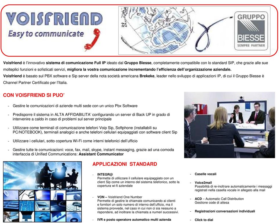 Voisfriend è basato sul PBX software e Sip server della nota società americana Brekeke, leader nello sviluppo di applicazioni IP, di cui il Gruppo Biesse è Channel Partner Certificato per l Italia.