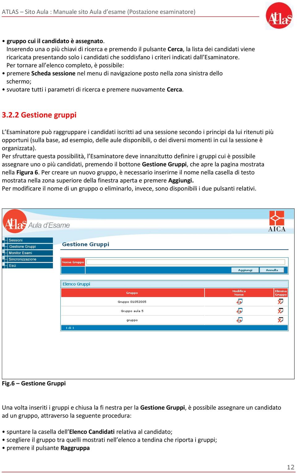 Per tornare all elenco completo, è possibile: premere Scheda sessione nel menu di navigazione posto nella zona sinistra dello schermo; svuotare tutti i parametri di ricerca e premere nuovamente Cerca.