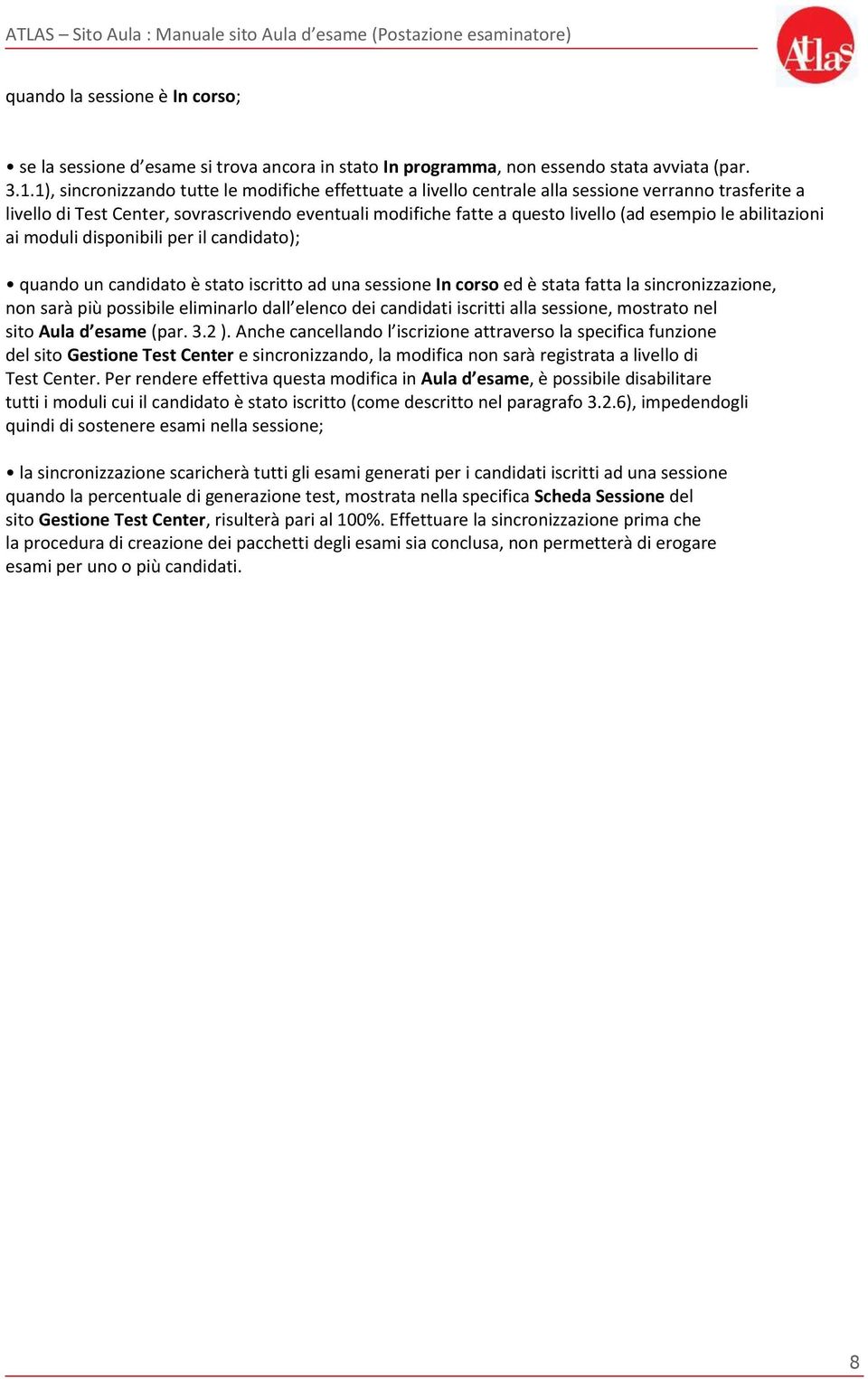 le abilitazioni ai moduli disponibili per il candidato); quando un candidato è stato iscritto ad una sessione In corso ed è stata fatta la sincronizzazione, non sarà più possibile eliminarlo dall