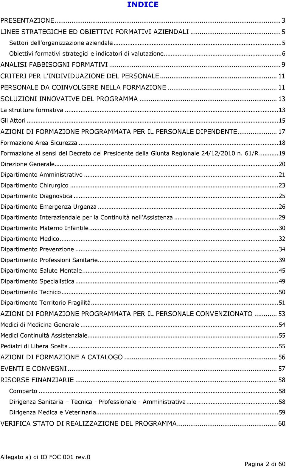 .. Gli Attori...5 AZIONI DI FORMAZIONE PROGRAMMATA PER IL PERSONALE DIPENDENTE... 7 Sicurezza...8 ai sensi del Decreto del Presidente della Giunta Regionale 4//00 n. /R...9 Direzione Generale.