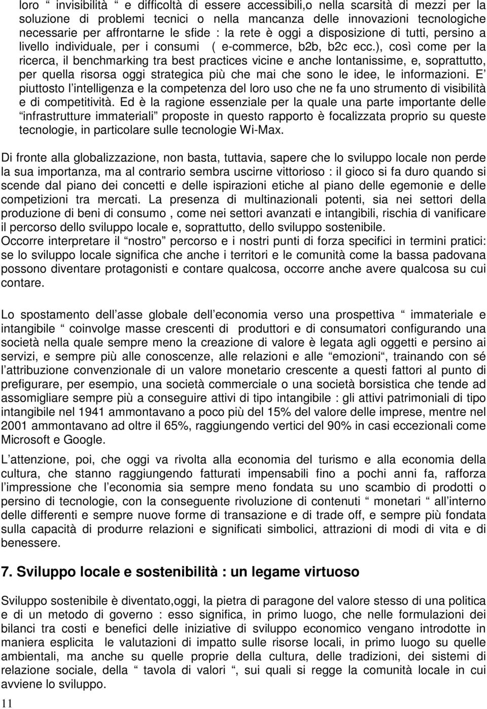 ), così come per la ricerca, il benchmarking tra best practices vicine e anche lontanissime, e, soprattutto, per quella risorsa oggi strategica più che mai che sono le idee, le informazioni.