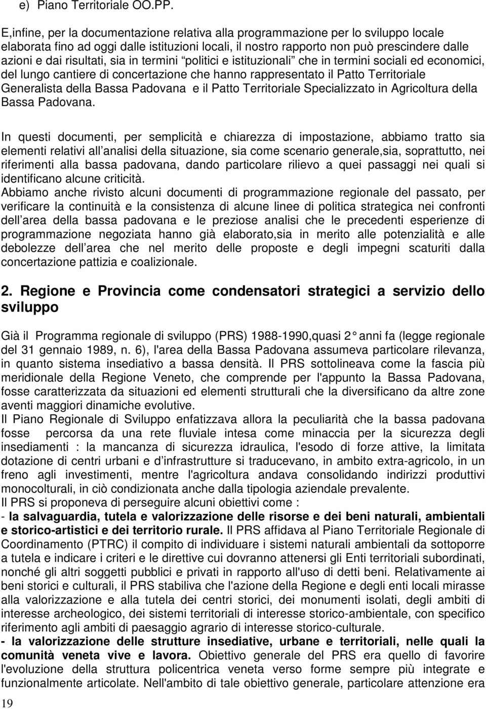 risultati, sia in termini politici e istituzionali che in termini sociali ed economici, del lungo cantiere di concertazione che hanno rappresentato il Patto Territoriale Generalista della Bassa