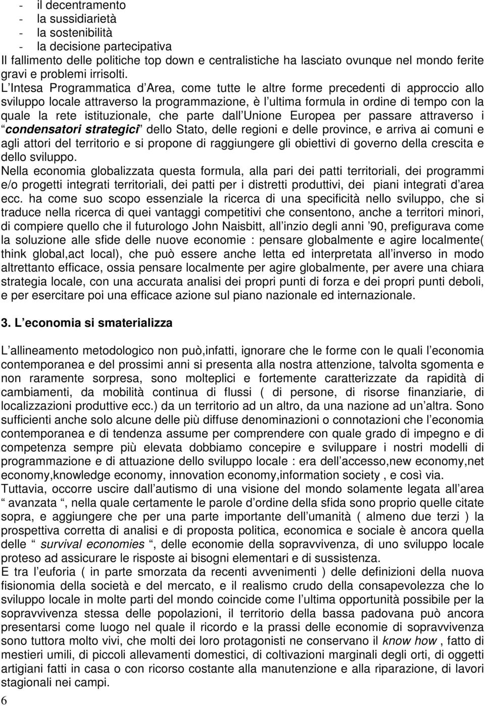 L Intesa Programmatica d Area, come tutte le altre forme precedenti di approccio allo sviluppo locale attraverso la programmazione, è l ultima formula in ordine di tempo con la quale la rete