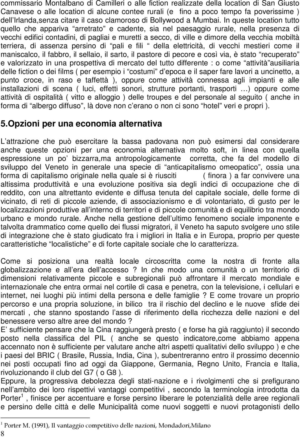 In queste location tutto quello che appariva arretrato e cadente, sia nel paesaggio rurale, nella presenza di vecchi edifici contadini, di pagliai e muretti a secco, di ville e dimore della vecchia