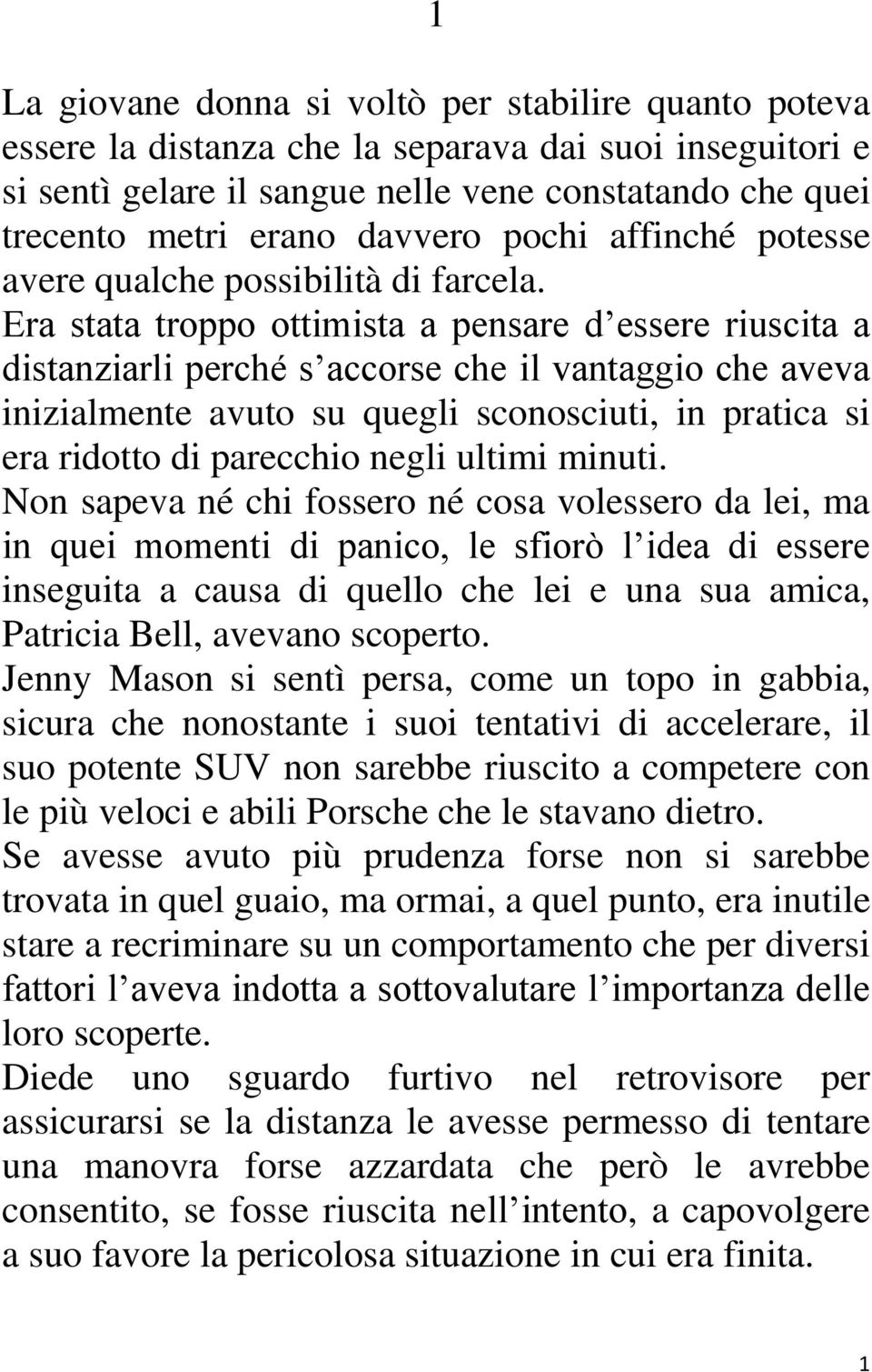 Era stata troppo ottimista a pensare d essere riuscita a distanziarli perché s accorse che il vantaggio che aveva inizialmente avuto su quegli sconosciuti, in pratica si era ridotto di parecchio