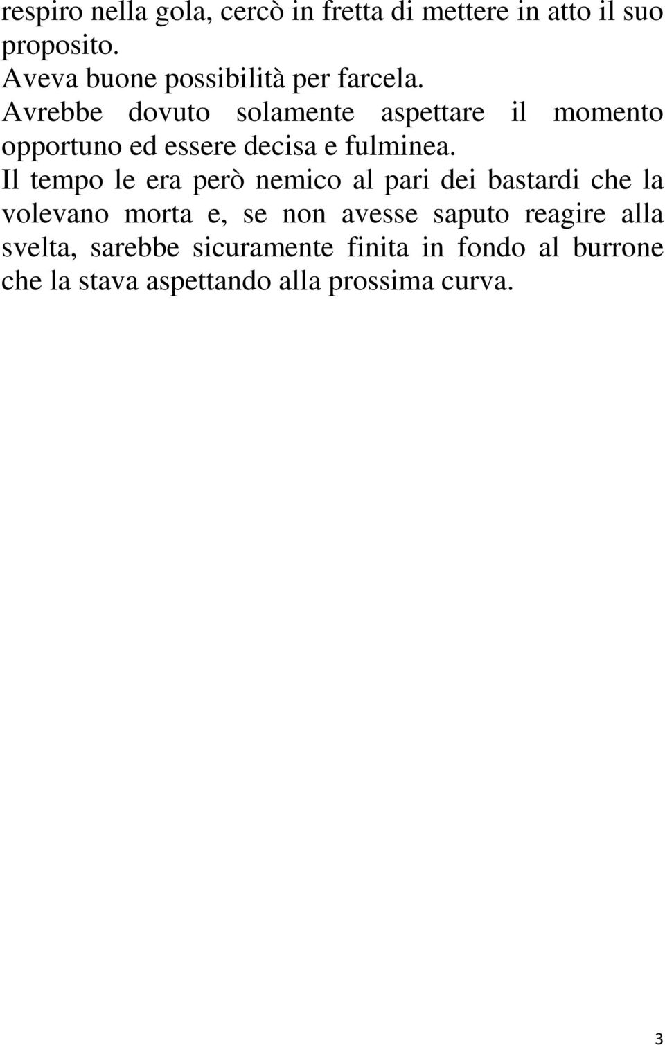 Avrebbe dovuto solamente aspettare il momento opportuno ed essere decisa e fulminea.