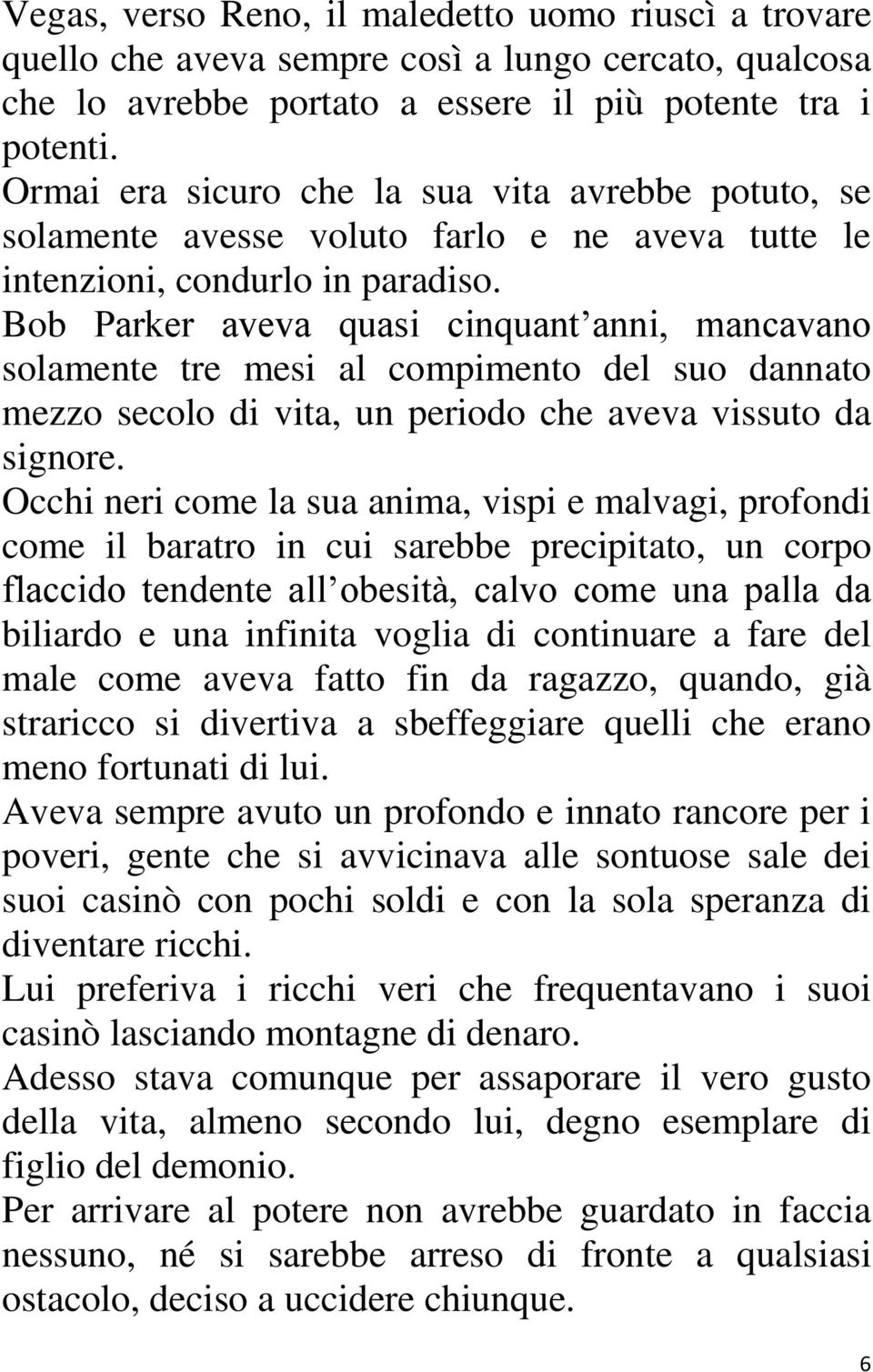 Bob Parker aveva quasi cinquant anni, mancavano solamente tre mesi al compimento del suo dannato mezzo secolo di vita, un periodo che aveva vissuto da signore.