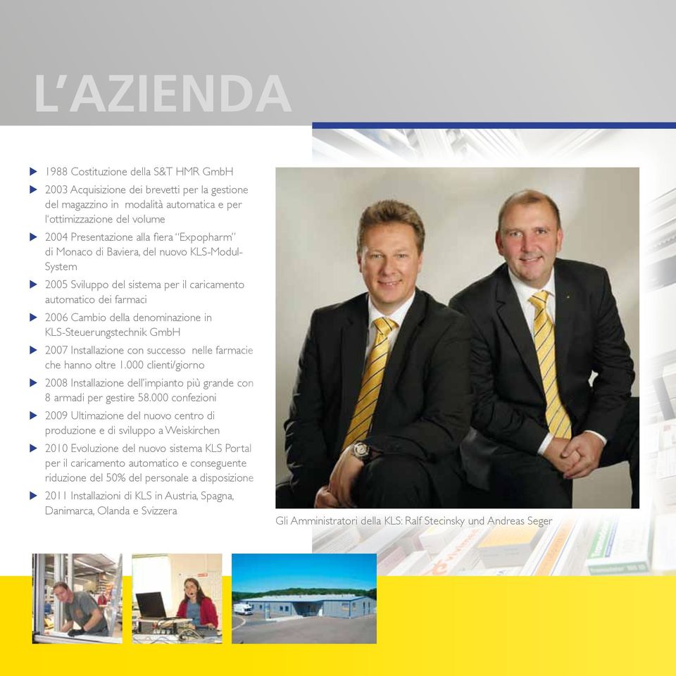 u 2007 Installazione con successo nelle farmacie che hanno oltre 1.000 clienti/giorno u 2008 Installazione dell impianto più grande con 8 armadi per gestire 58.