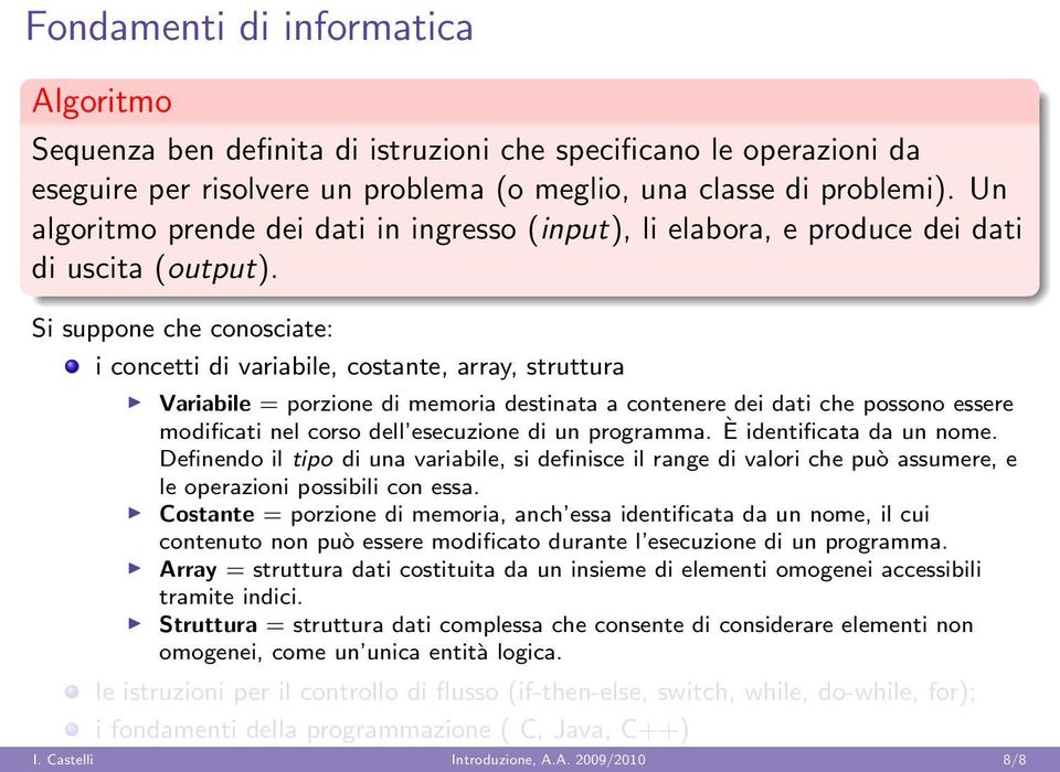 Si suppone che conosciate: i concetti di variabile, costante, array, struttura Variabile = porzione di memoria destinata a contenere dei dati che possono essere modificati nel corso dell esecuzione