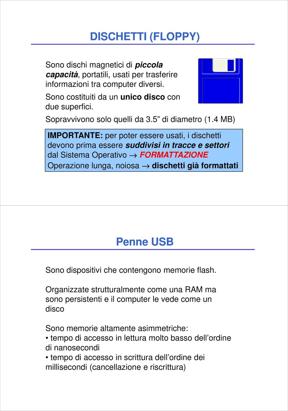 4 MB) IMPORTANTE: per poter essere usati, i dischetti devono prima essere suddivisi in tracce e settori dal Sistema Operativo FORMATTAZIONE Operazione lunga, noiosa dischetti già formattati