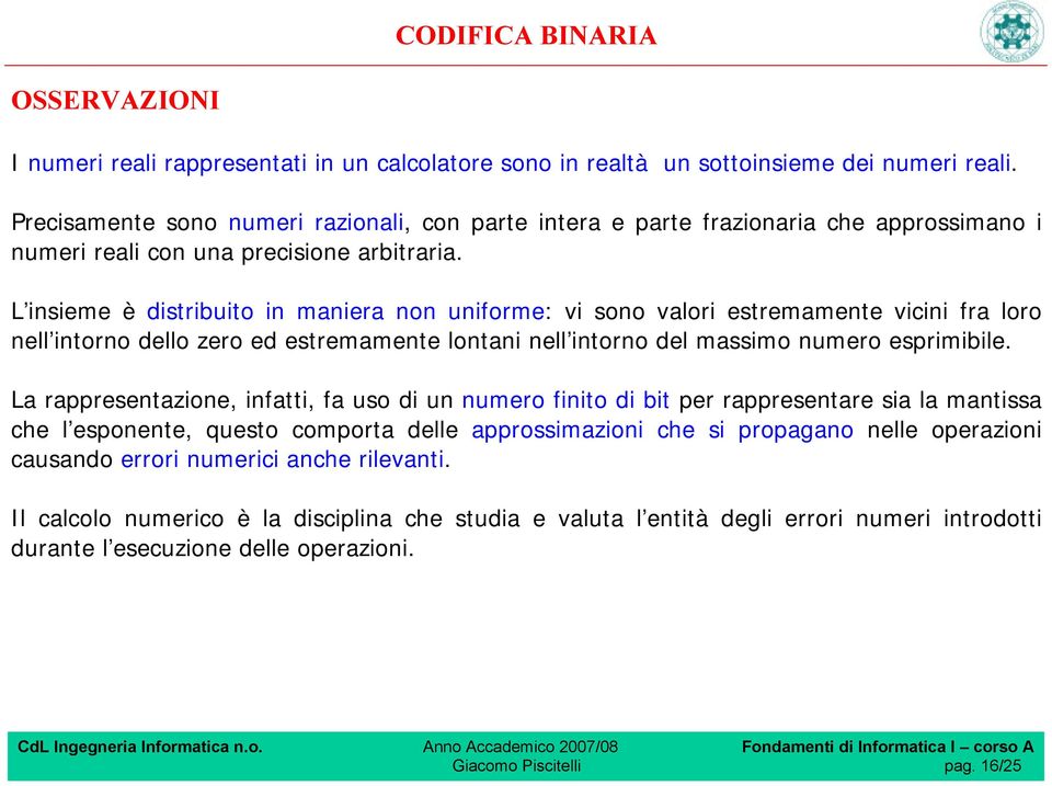 L insieme è distribuito in maniera non uniforme: vi sono valori estremamente vicini fra loro nell intorno dello zero ed estremamente lontani nell intorno del massimo numero esprimibile.