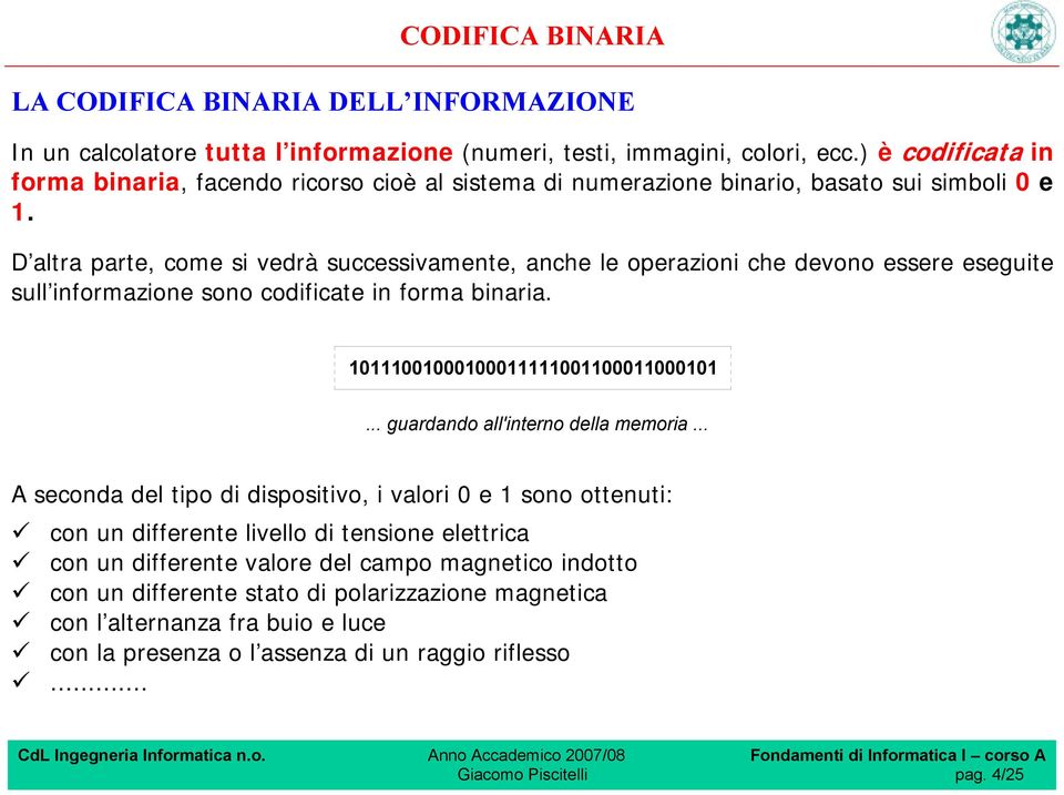 D altra parte, come si vedrà successivamente, anche le operazioni che devono essere eseguite sull informazione sono codificate in forma binaria. 10111001000100011111001100011000101.