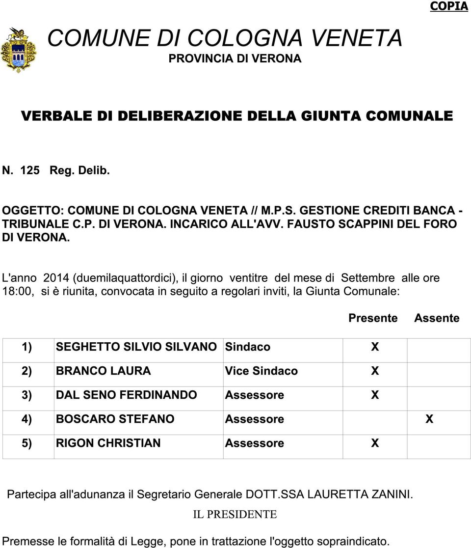 L'anno 2014 (duemilaquattordici), il giorno ventitre del mese di Settembre alle ore 18:00, si è riunita, convocata in seguito a regolari inviti, la Giunta Comunale: Presente Assente 1) SEGHETTO