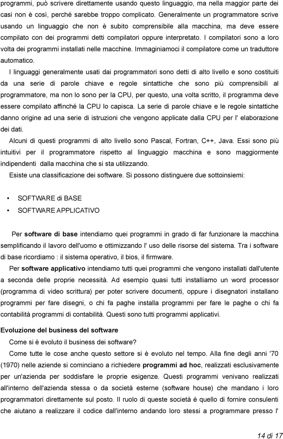 I compilatori sono a loro volta dei programmi installati nelle macchine. Immaginiamoci il compilatore come un traduttore automatico.