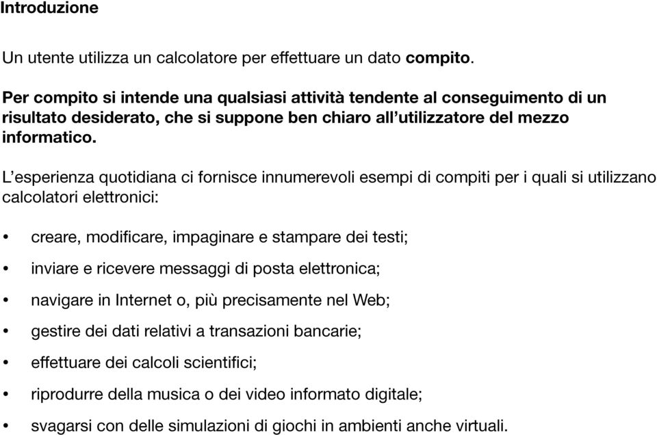 L esperienza quotidiana ci fornisce innumerevoli esempi di compiti per i quali si utilizzano calcolatori elettronici: creare, modificare, impaginare e stampare dei testi; inviare e