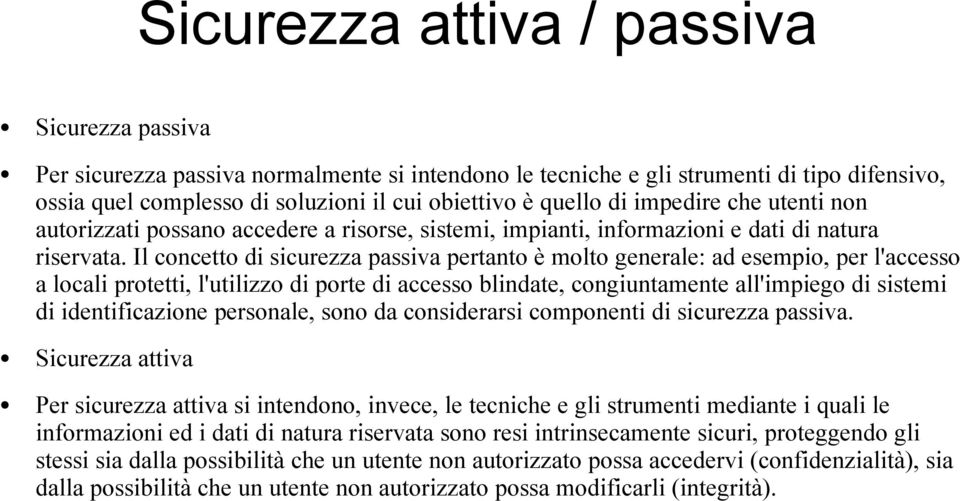 Il concetto di sicurezza passiva pertanto è molto generale: ad esempio, per l'accesso a locali protetti, l'utilizzo di porte di accesso blindate, congiuntamente all'impiego di sistemi di