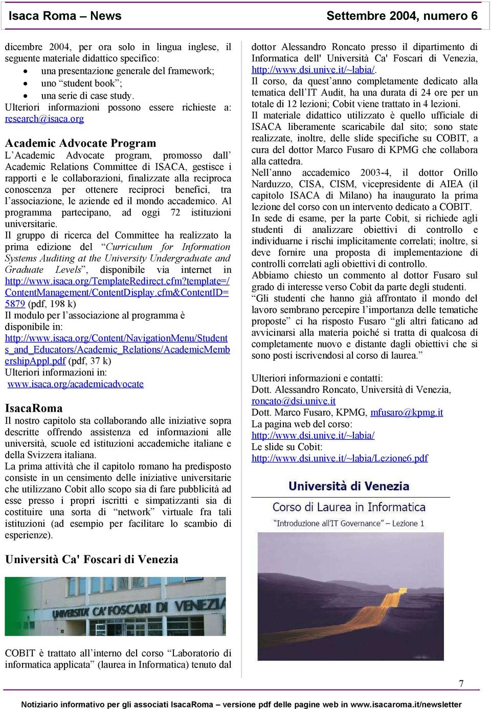 org Academic Advocate Program L Academic Advocate program, promosso dall Academic Relations Committee di ISACA, gestisce i rapporti e le collaborazioni, finalizzate alla reciproca conoscenza per