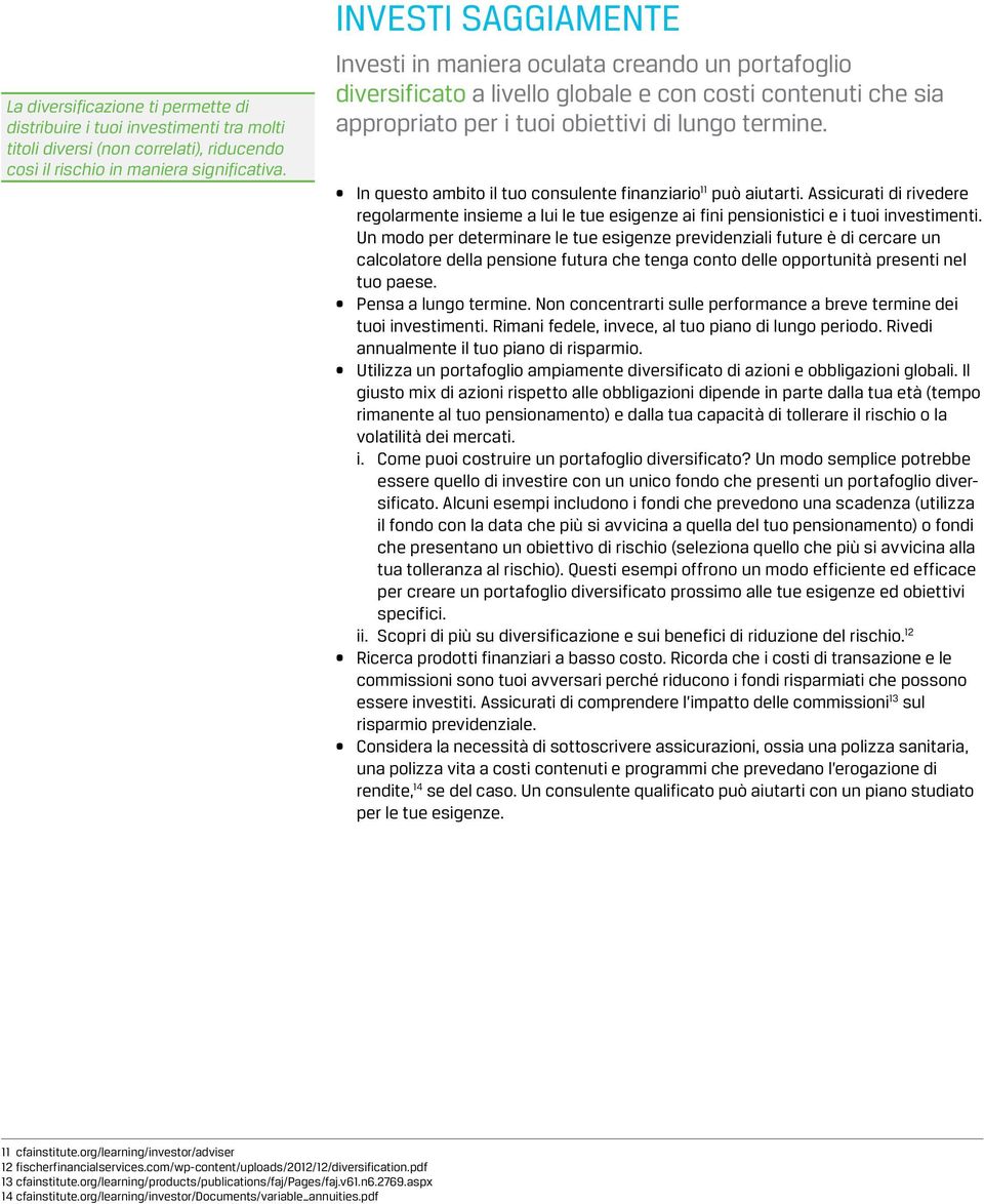 In questo ambito il tuo consulente finanziario 11 può aiutarti. Assicurati di rivedere regolarmente insieme a lui le tue esigenze ai fini pensionistici e i tuoi investimenti.