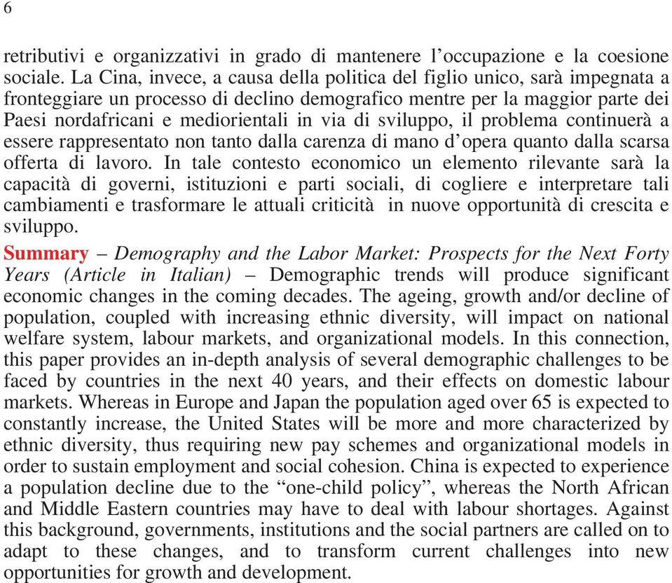 sviluppo, il problema continuerà a essere rappresentato non tanto dalla carenza di mano d opera quanto dalla scarsa offerta di lavoro.