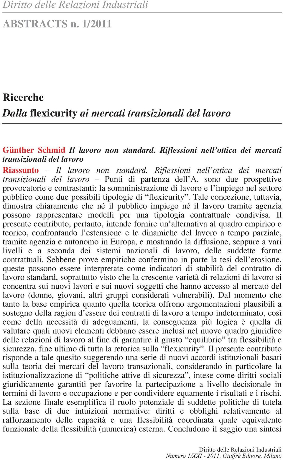 sono due prospettive provocatorie e contrastanti: la somministrazione di lavoro e l impiego nel settore pubblico come due possibili tipologie di flexicurity.