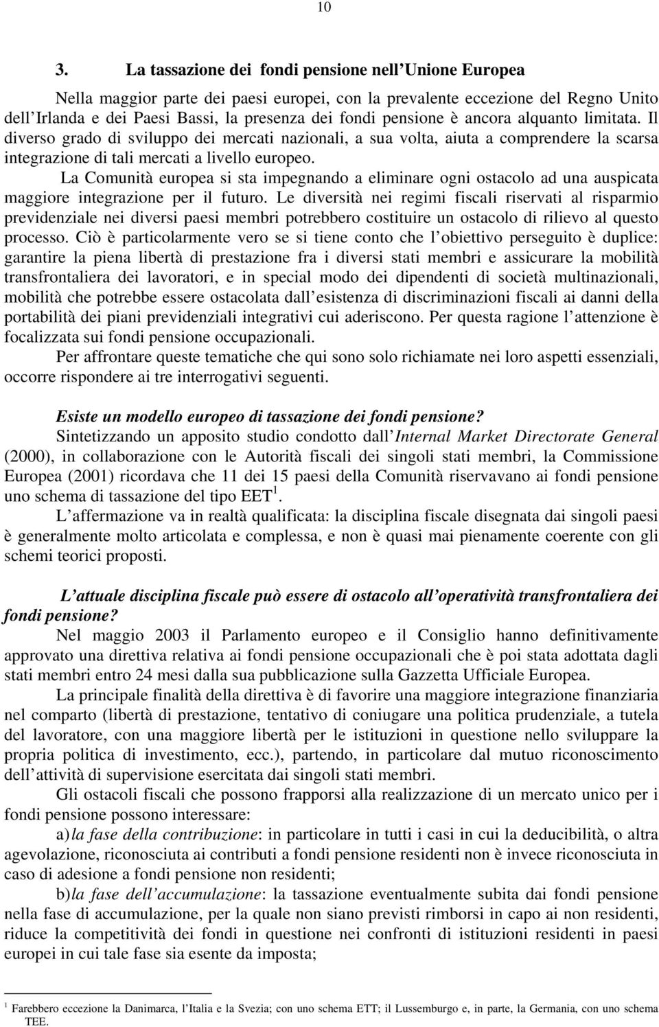 La Comunità europea si sta impegnando a eliminare ogni ostacolo ad una auspicata maggiore integrazione per il futuro.