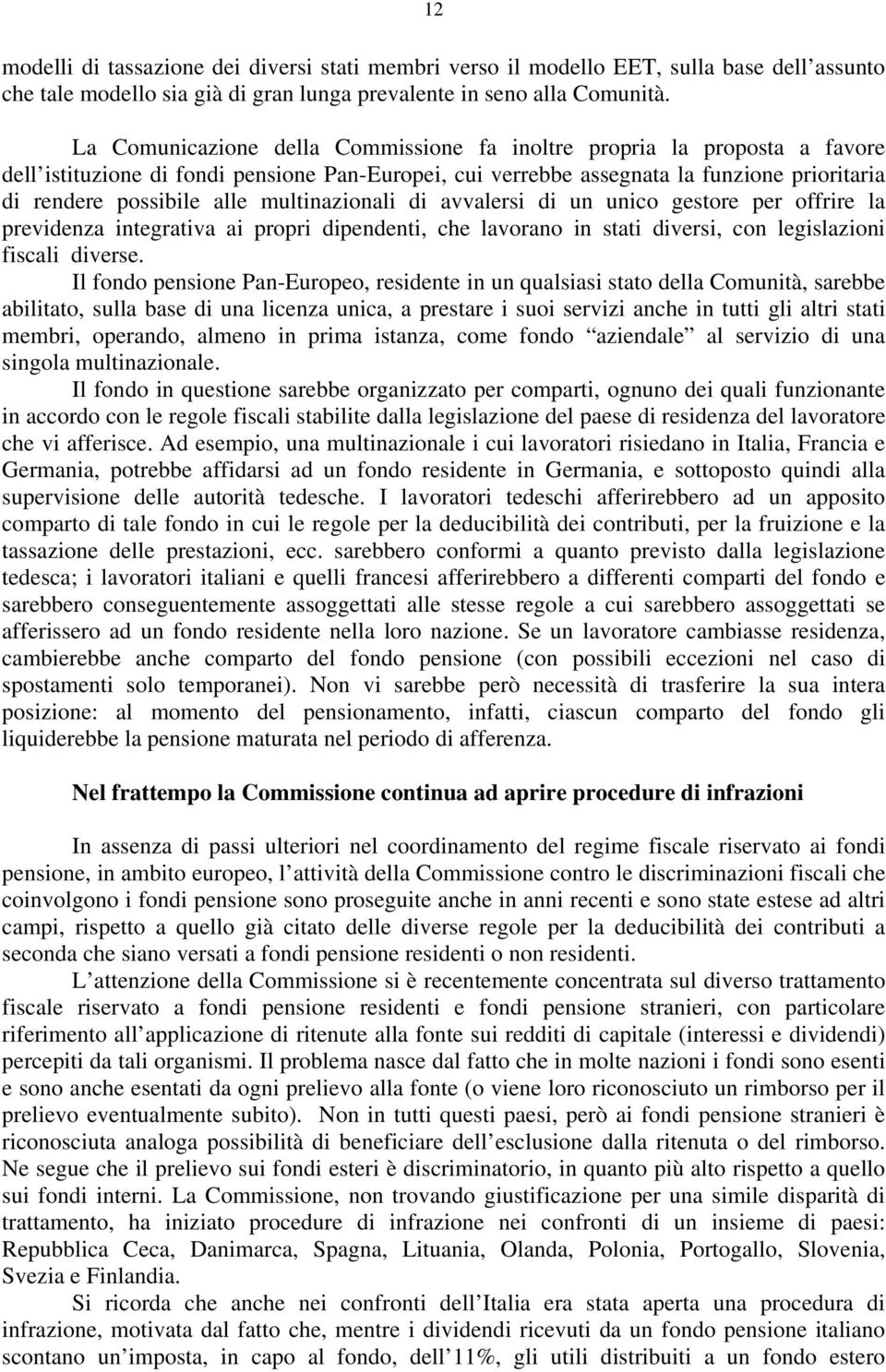 multinazionali di avvalersi di un unico gestore per offrire la previdenza integrativa ai propri dipendenti, che lavorano in stati diversi, con legislazioni fiscali diverse.