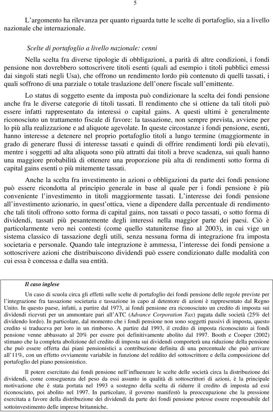 ad esempio i titoli pubblici emessi dai singoli stati negli Usa), che offrono un rendimento lordo più contenuto di quelli tassati, i quali soffrono di una parziale o totale traslazione dell onere