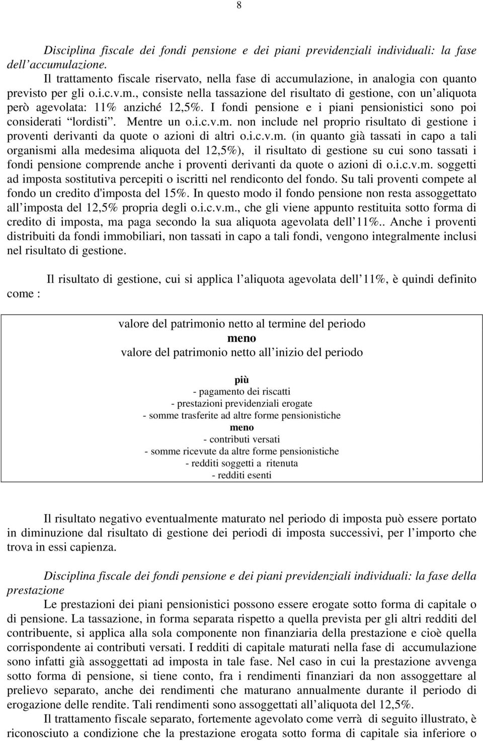 I fondi pensione e i piani pensionistici sono poi considerati lordisti. Mentre un o.i.c.v.m.