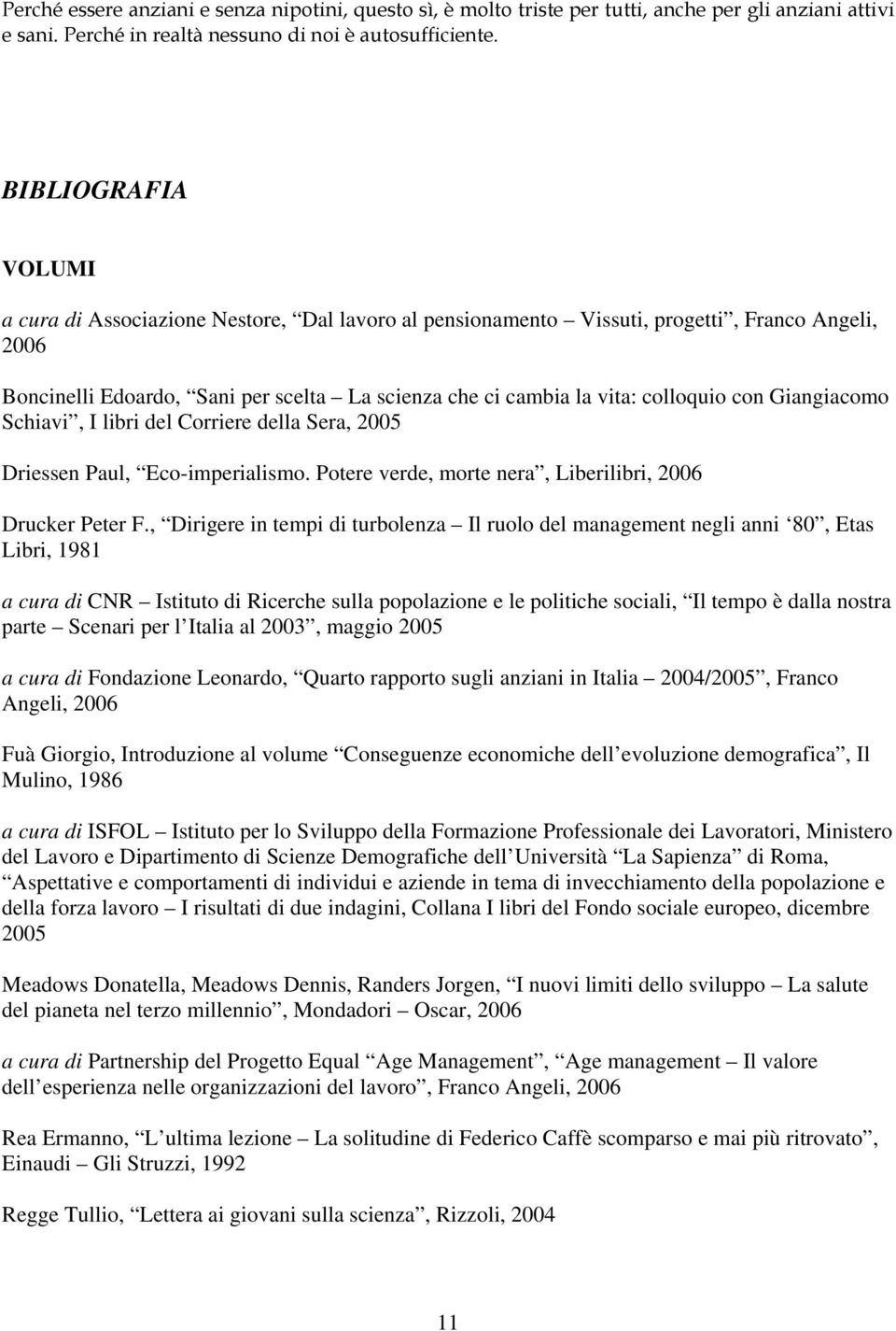 con Giangiacomo Schiavi, I libri del Corriere della Sera, 2005 Driessen Paul, Eco-imperialismo. Potere verde, morte nera, Liberilibri, 2006 Drucker Peter F.