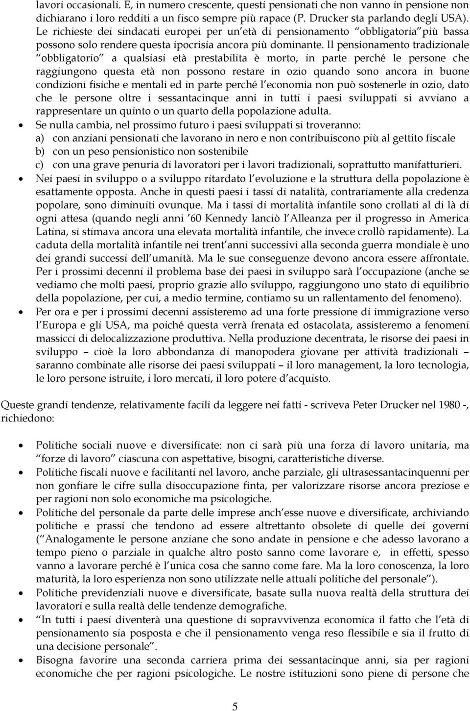 Il pensionamento tradizionale obbligatorio a qualsiasi età prestabilita è morto, in parte perché le persone che raggiungono questa età non possono restare in ozio quando sono ancora in buone