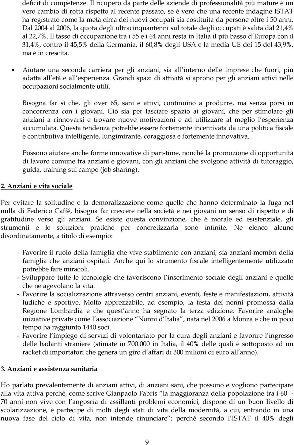 nuovi occupati sia costituita da persone oltre i 50 anni. Dal 2004 al 2006, la quota degli ultracinquantenni sul totale degli occupati è salita dal 21,4% al 22,7%.