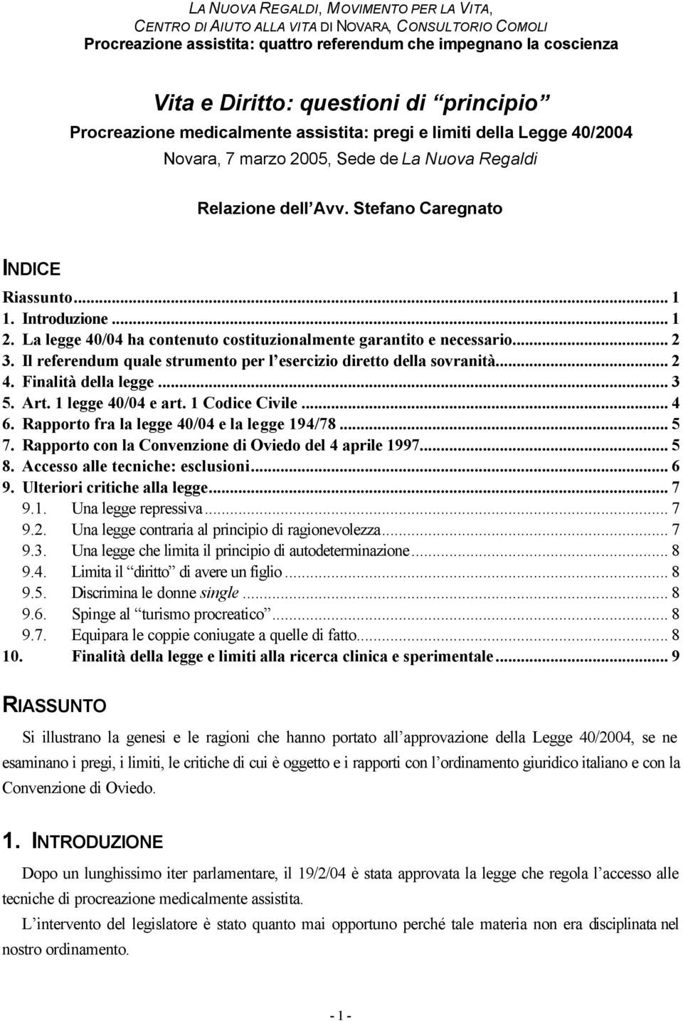 Introduzione... 1 2. La legge 40/04 ha contenuto costituzionalmente garantito e necessario... 2 3. Il referendum quale strumento per l esercizio diretto della sovranità... 2 4. Finalità della legge.