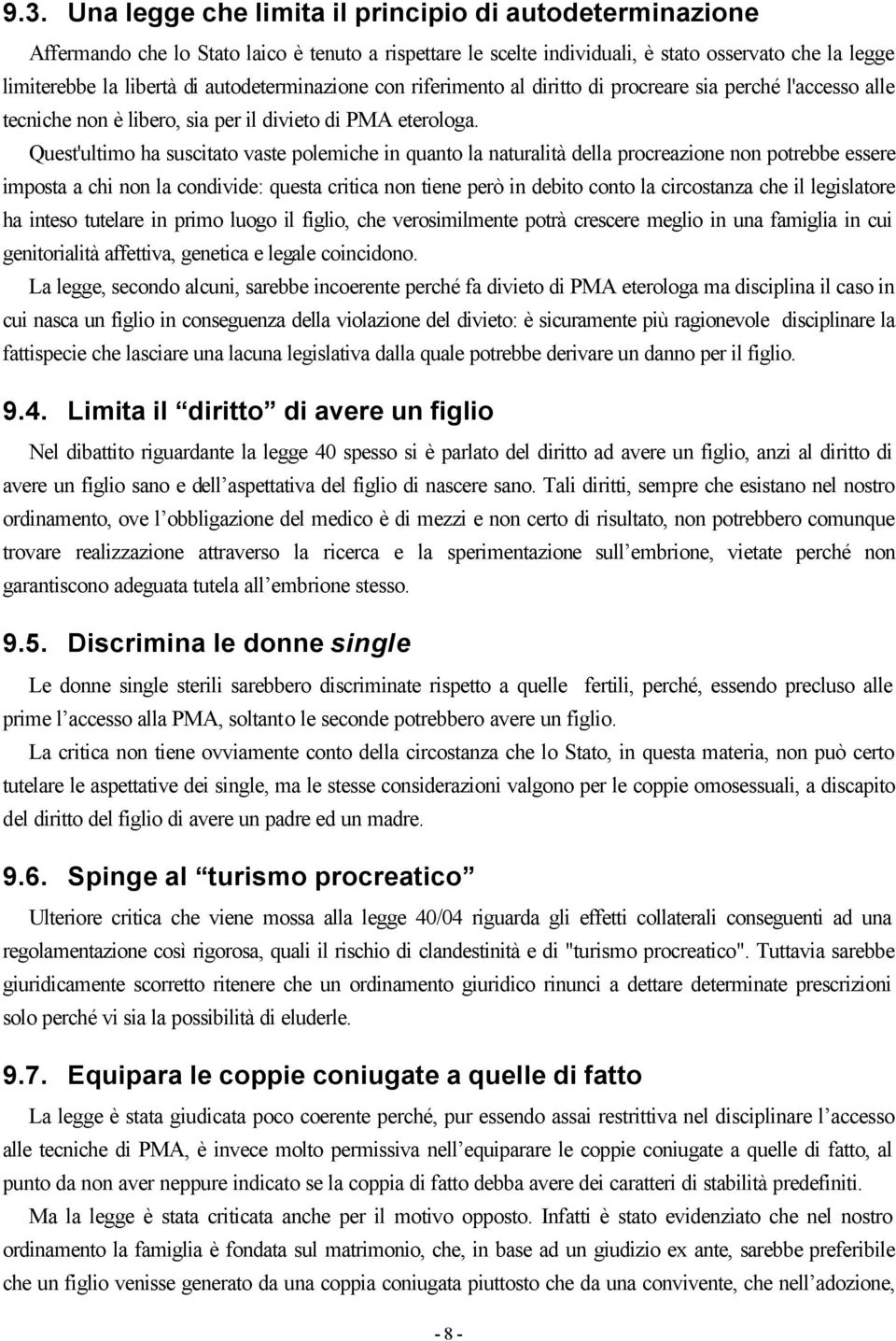 Quest'ultimo ha suscitato vaste polemiche in quanto la naturalità della procreazione non potrebbe essere imposta a chi non la condivide: questa critica non tiene però in debito conto la circostanza